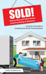 Title: Sold!: How to Buy and Sell a Home, and Everything In Between, Author: Robert Desbruslais