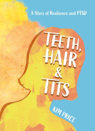 Title: Teeth, Hair & Tits: A Story of Resilience and PTSD, Author: Kim Price