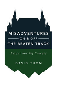 Title: Misadventures On & Off the Beaten Track, Author: David Thom