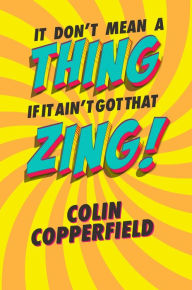 Title: IT DON'T MEAN A THING IF IT AIN'T GOT THAT ZING!, Author: Colin Copperfield