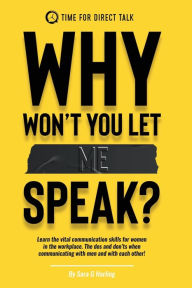 Title: Why Won't You Let Me Speak?: Learn vital communication skills for women in the work place. The dos and don'ts when communicating with men and each other!, Author: Sara G Harling