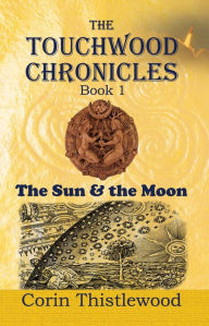 Title: The Touchwood Chronicles (Book 1): The Moon & the Sun, Author: Corin Thistlewood