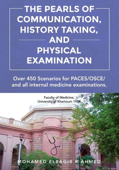 The Pearls of Communication, History Taking, and Physical Examination: 450 PACES/OSCE Scenarios. Road to Passing PACES, OSCE, all internal medicine examinations, Improving Patient Care