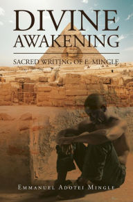 Title: Divine Awakening: Sacred writing of E. Mingle, Author: Emmanuel Adotei Mingle