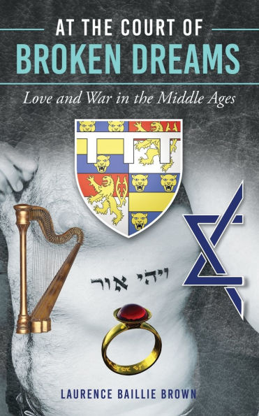 At the Court of Broken Dreams: Love and War in the Middle Ages