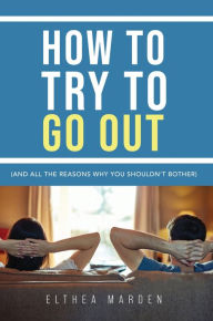 Title: How to Try to Go Out, Author: Elthea Marden