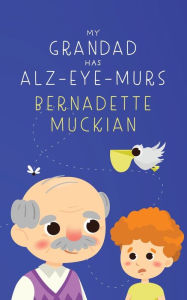 Title: My Grandad Has Alz-Eye-Murs, Author: Bernadette Muckian