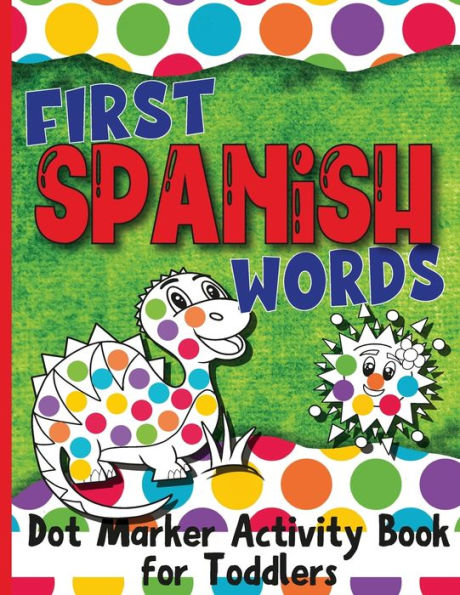 First Spanish Words: Dot Marker Activity Book for Toddlers