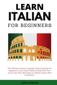 Title: Learn Italian For Beginners: The Ultimate Italian Language Learning Guide For Beginners. Learn Beginner Italian Step by Step With Fast Track Tips That Will Help You Speak Italian With Confidence, Author: Unione Superiore Maggiori Ditalia