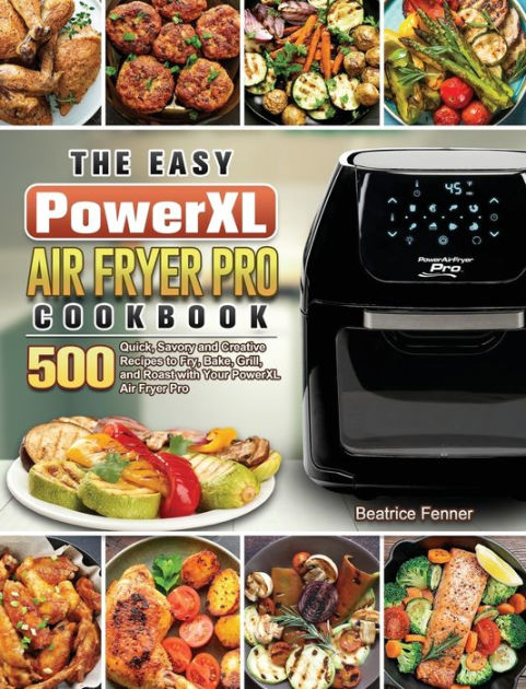 The Easy PowerXL Air Fryer Pro Cookbook: 500 Quick, Savory and Creative ...