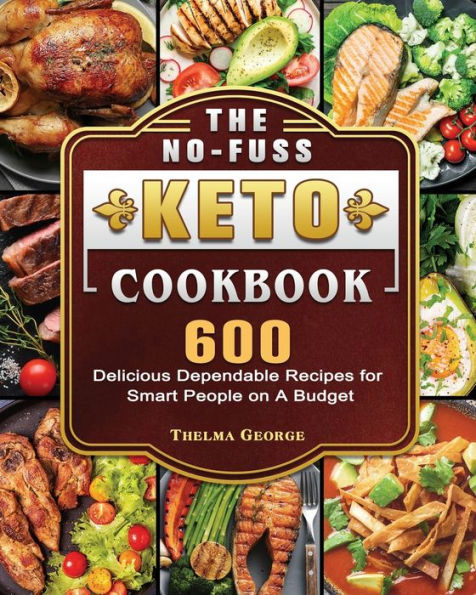 The No-Fuss Keto Cookbook: 600 Delicious Dependable Recipes for Smart People on A Budget