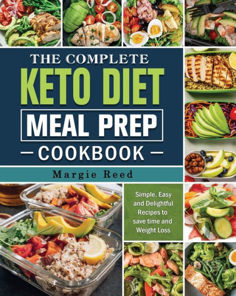 The Complete Keto Diet Meal Prep Cookbook: Simple, Easy and Delightful Recipes to save time Weight Loss