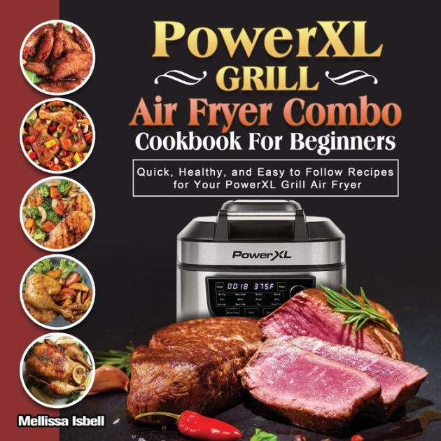 PowerXL Grill Air Fryer Combo Cookbook For Beginners: Quick, Healthy