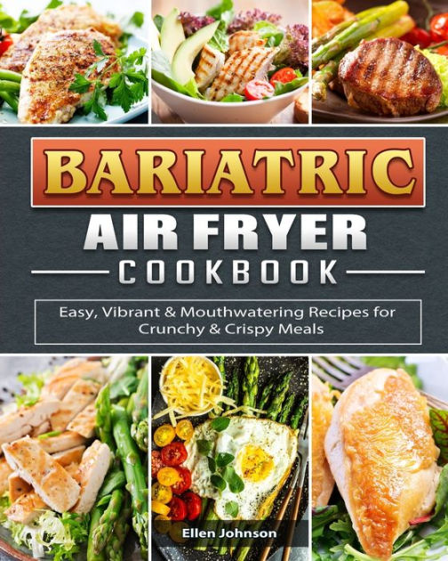 Bariatric Air Fryer Cookbook: Easy, Vibrant & Mouthwatering Recipes for ...