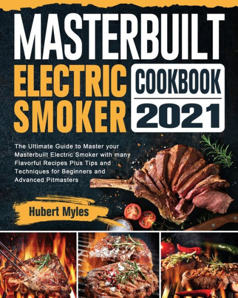Masterbuilt Electric Smoker Cookbook 2021: The Ultimate Guide to Master your with many Flavorful Recipes Plus Tips and Techniques for Beginners Advanced Pitmasters