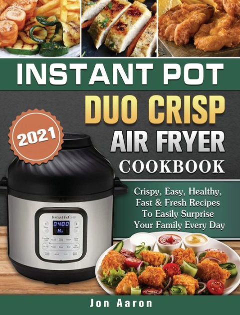 Instant Pot Duo Crisp Air Fryer Cookbook 2021: Crispy, Easy, Healthy ...