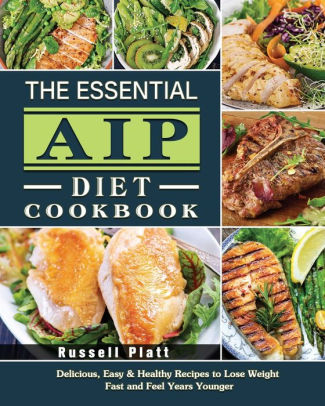 The Essential Aip Diet Cookbook: Delicious, Easy & Healthy Recipes to ...