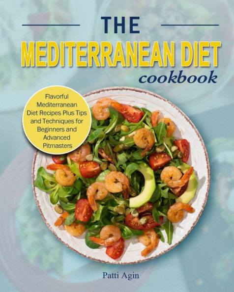 The Mediterranean Diet Cookbook: Flavorful Recipes Plus Tips and Techniques for Beginners Advanced Pitmasters