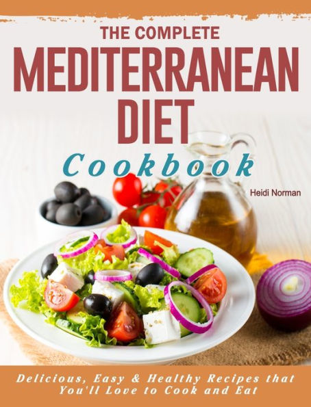 The Complete Mediterranean Diet Cookbook: Delicious, Easy & Healthy Recipes that You'll Love to Cook and Eat