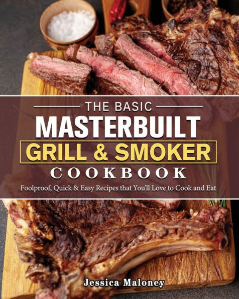 The Basic Masterbuilt Grill & Smoker Cookbook: Foolproof, Quick Easy Recipes that You'll Love to Cook and Eat