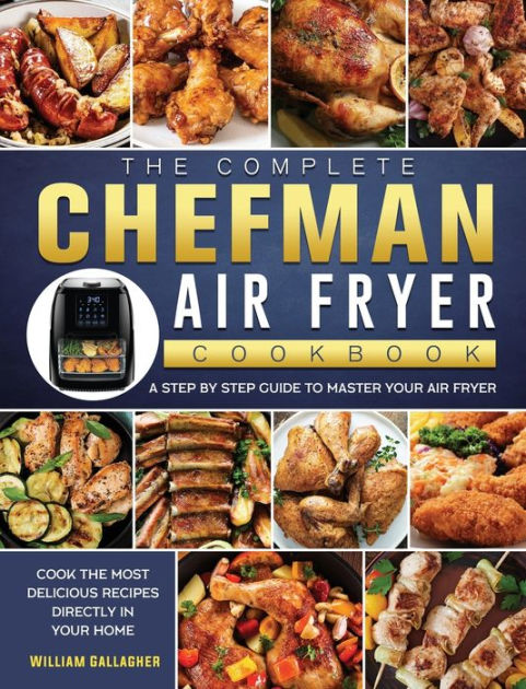 The Complete Chefman Air Fryer Cookbook: A step by step guide to master ...