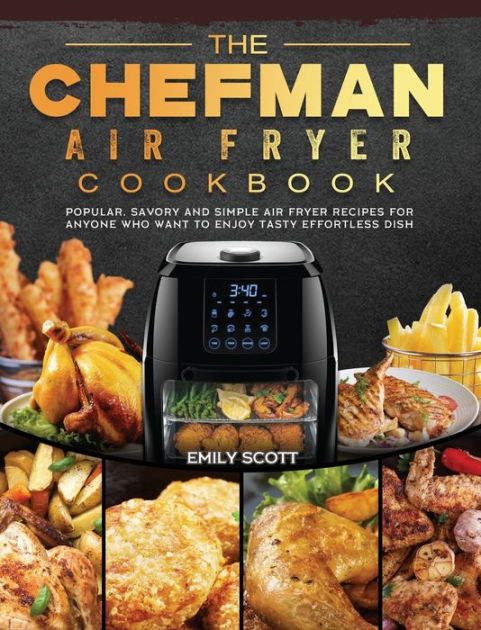 The Chefman Air Fryer Cookbook: Popular, Savory and Simple Air Fryer ...