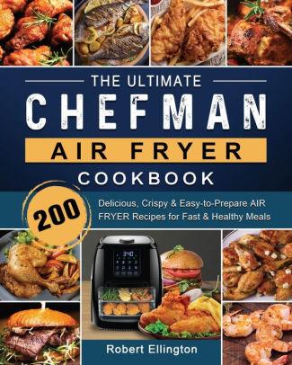 The Ultimate Chefman Air Fryer Cookbook: 200 Delicious, Crispy & Easy ...