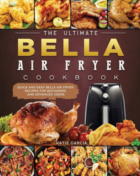 The Ultimate Bella Air Fryer Cookbook: Quick and Easy Recipes for Beginners Advanced Users