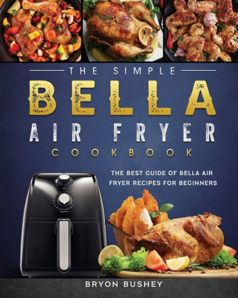 The Simple Bella Air Fryer Cookbook: Best Guide of Recipes for Beginners