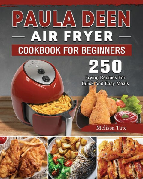 Paula Deen Air Fryer Cookbook For Beginners: 250 Frying Recipes Quick And Easy Meals