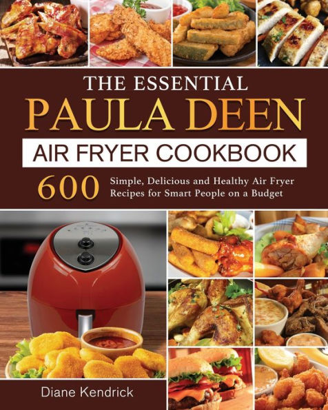 The Essential Paula Deen Air Fryer Cookbook: 600 Simple, Delicious and Healthy Recipes for Smart People on a Budget