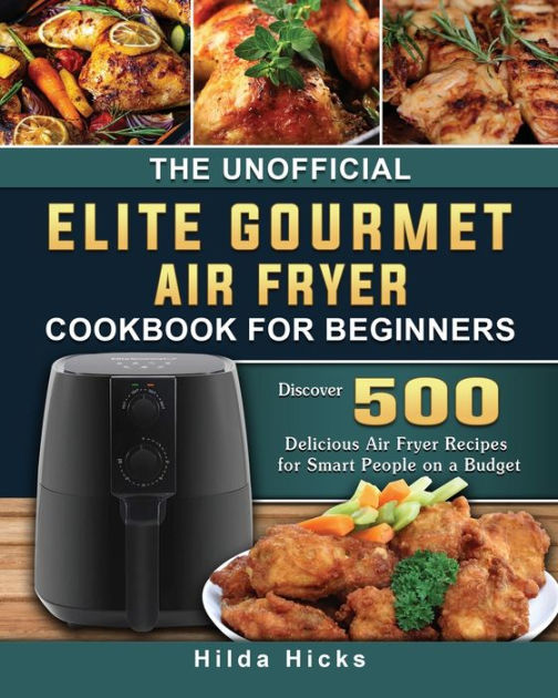 The Unofficial Elite Gourmet Air Fryer Cookbook For Beginners: Discover ...