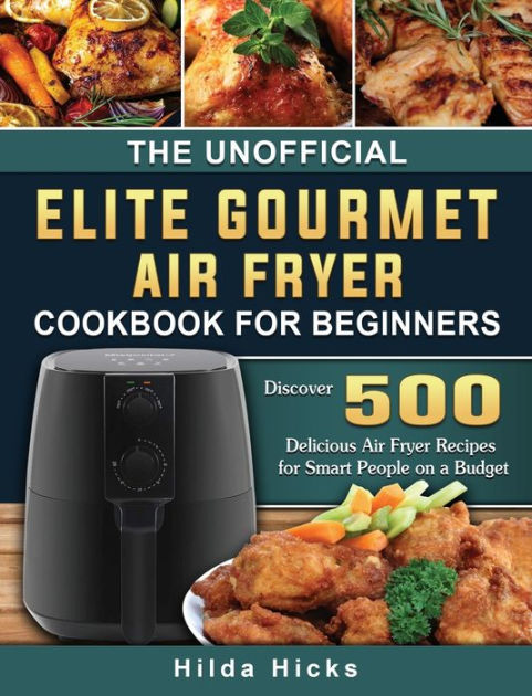 The Unofficial Elite Gourmet Air Fryer Cookbook For Beginners: Discover ...