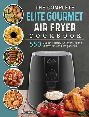 The Complete Elite Gourmet Air Fryer Cookbook: 550 Budget-Friendly Air ...