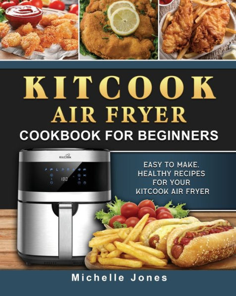 KitCook Air Fryer Cookbook for Beginners: Easy to make, Healthy Recipes Your