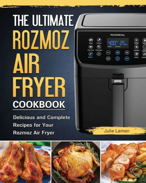 The Ultimate Rozmoz Air Fryer Cookbook: Delicious and Complete Recipes for Your