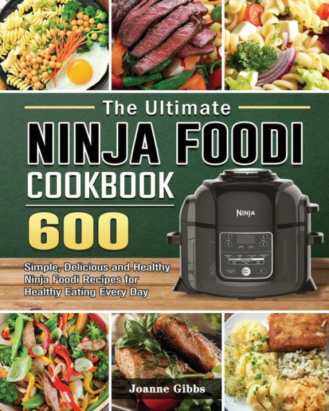 The Ultimate Ninja Foodi Cookbook: 600 Simple, Delicious and Healthy Recipes for Eating Every Day