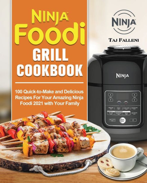 Ninja Foodi Grill Cookbook: 100 Quick-to-Make and Delicious Recipes For Your Amazing 2021 with Family