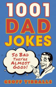 Title: 1001 Dad Jokes: So Bad They're Almost Good!, Author: Geoff Tibballs