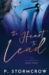 Title: The Heart to Lead, Author: P. Stormcrow