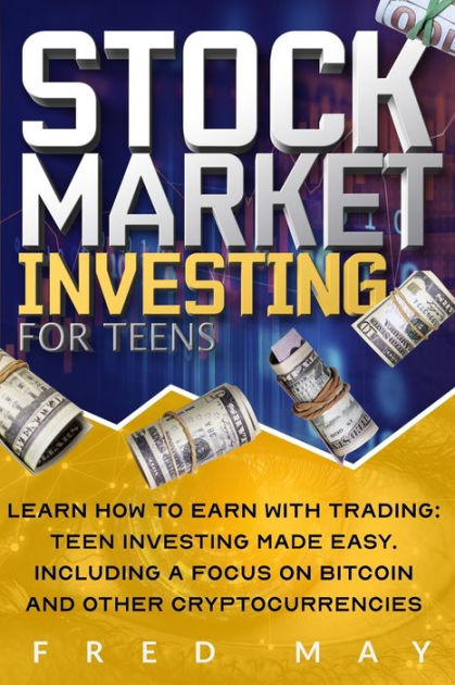 Stock Market Investing for Teens: Learn How To Earn With Trading: Teen ...