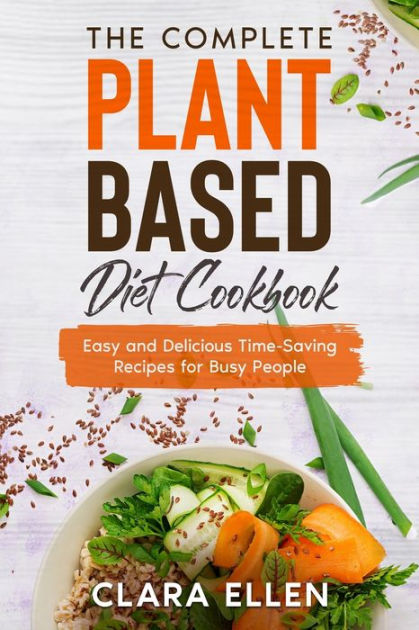 THE COMPLETE PLANT-BASED DIET COOKBOOK: Easy and Delicious Time-Saving ...