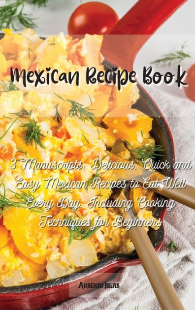 Mexican Recipe Book: 3 Manuscripts: Delicious, Quick and Easy Mexican ...