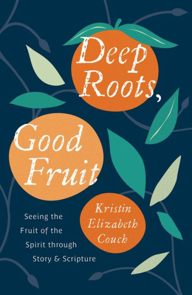 Deep Roots, Good Fruit: Seeing the Fruit of Spirit through Story & Scripture