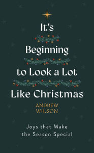 Title: It's Beginning to Look a Lot Like Christmas: Joys That Make the Season Special, Author: Andrew Wilson
