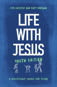 Title: Life with Jesus: Youth Edition: A Discipleship Course for Teens, Author: Tim Chester