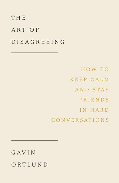 The Art of Disagreeing: How to Keep Calm and Stay Friends Hard Conversations