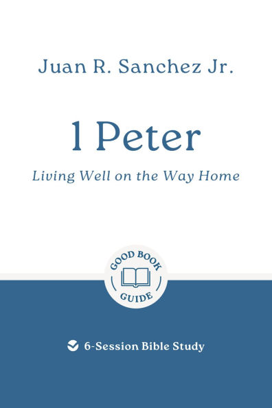 1 Peter: Living Well on the Way Home: 6-Session Bible Study