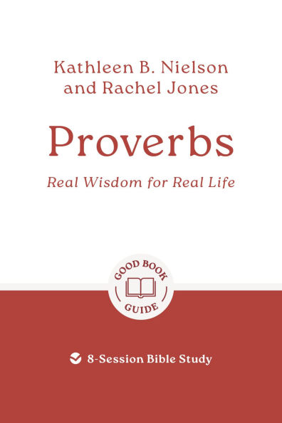 Proverbs: Real Wisdom for Real Life: 8-Session Bible Study