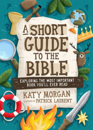 Title: A Short Guide to the Bible: Exploring the Most Important Book You'll Ever Read, Author: Katy Morgan